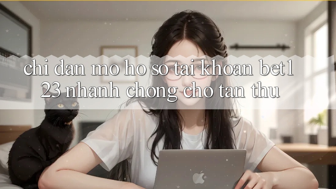 Chỉ dẫn Mở hồ sơ Tài Khoản bet123 Nhanh Chóng Cho Tân Thủ