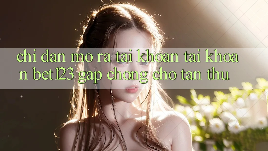 Chỉ dẫn Mở ra tài khoản Tài Khoản bet123 Gấp Chóng Cho Tân Thủ