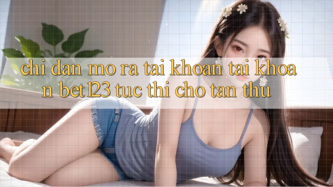 Chỉ dẫn Mở ra tài khoản Tài Khoản bet123 Tức thì Cho Tân Thủ Chỉ dẫn Mở ra tài khoản Tài Khoản bet123 Tức thì Cho Tân Thủ