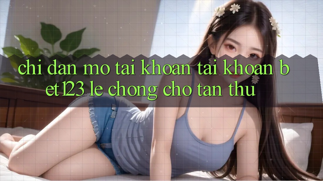 Chỉ dẫn Mở tài khoản Tài Khoản bet123 Lẹ Chóng Cho Tân Thủ