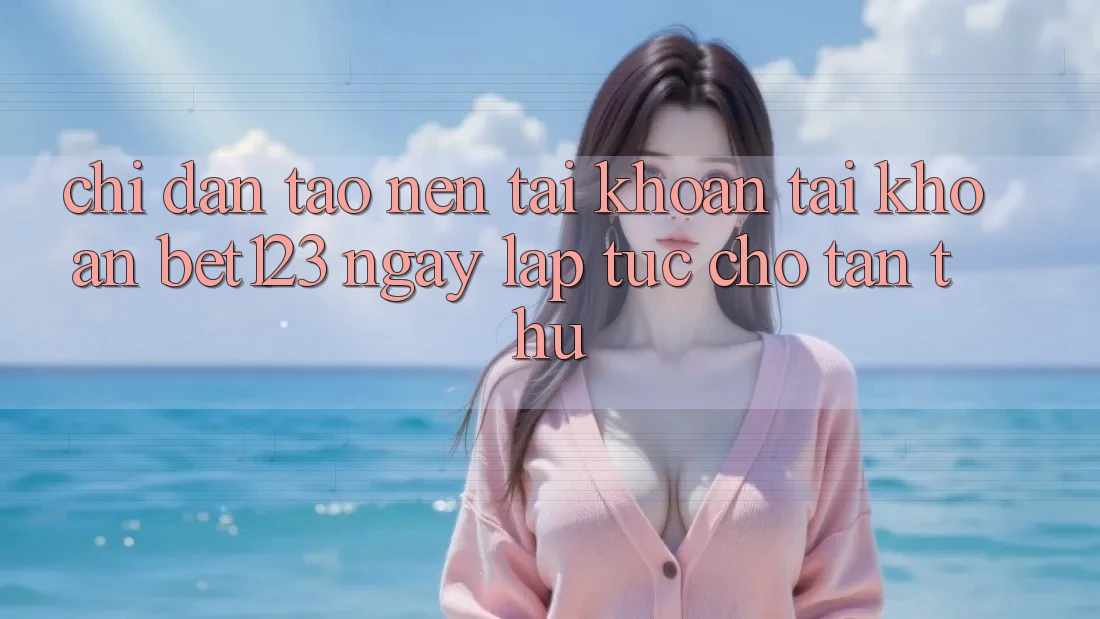 Chỉ dẫn Tạo nên tài khoản Tài Khoản bet123 Ngay lập tức Cho Tân Thủ