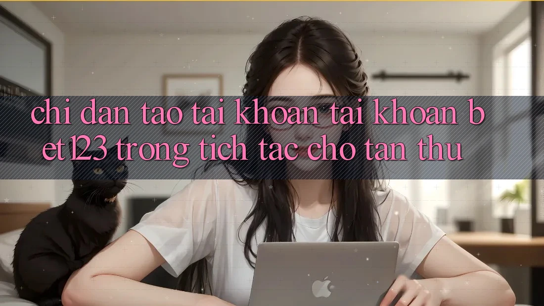 Chỉ dẫn Tạo tài khoản Tài Khoản bet123 Trong tích tắc Cho Tân Thủ Chỉ dẫn Tạo tài khoản Tài Khoản bet123 Trong tích tắc Cho Tân Thủ