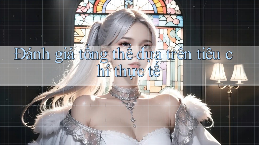 Đánh giá tổng thể dựa trên tiêu chí thực tế