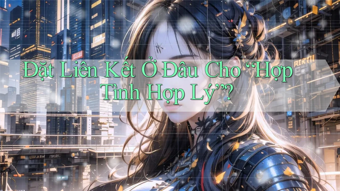 Đặt Liên Kết Ở Đâu Cho “Hợp Tình Hợp Lý”?