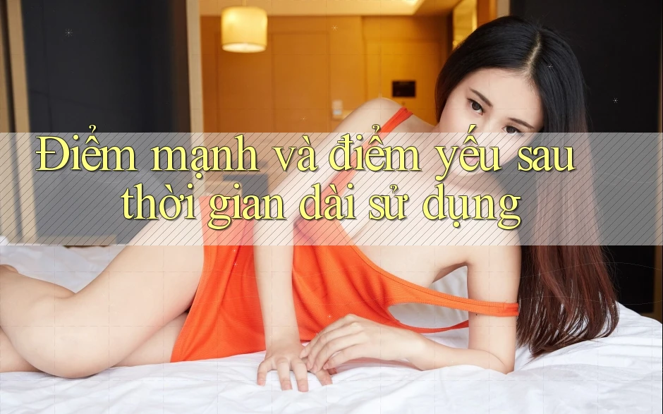 Điểm mạnh và điểm yếu sau thời gian dài sử dụng Điểm mạnh và điểm yếu sau thời gian dài sử dụng