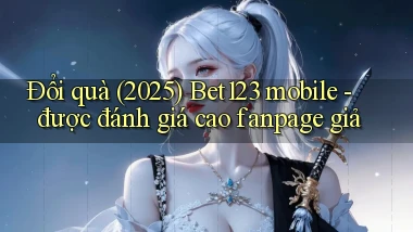 Đổi quà (2025) Bet123 mobile   được đánh giá cao fanpage giả