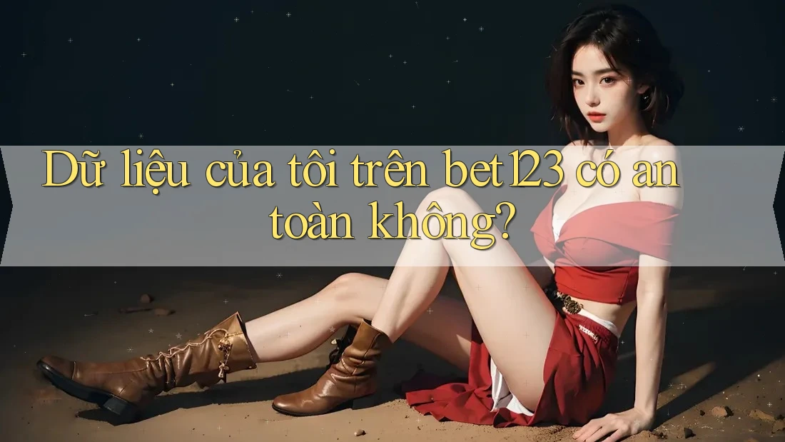 Dữ liệu của tôi trên bet123 có an toàn không?