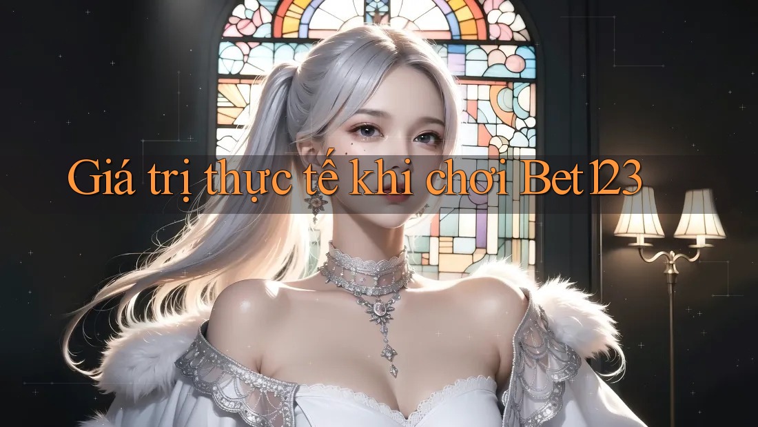 Giá trị thực tế khi chơi Bet123