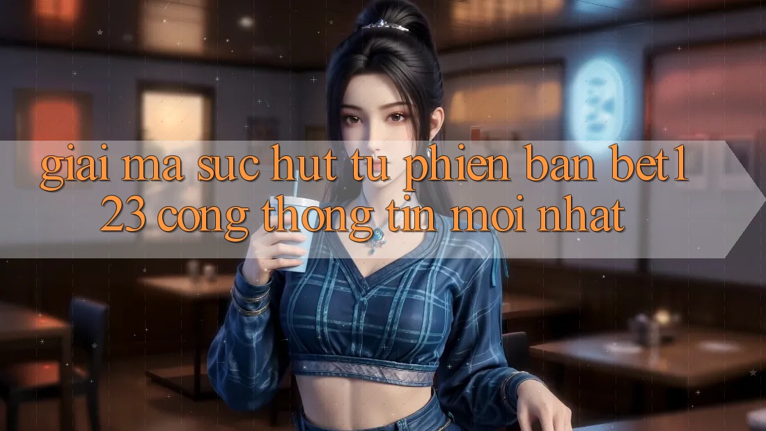 Giải Mã Sức Hút Từ Phiên Bản bet123 - Cổng thông tin Mới Nhất