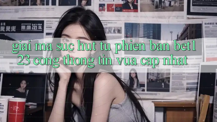 Giải Mã Sức Hút Từ Phiên Bản bet123 - Cổng thông tin Vừa cập nhật