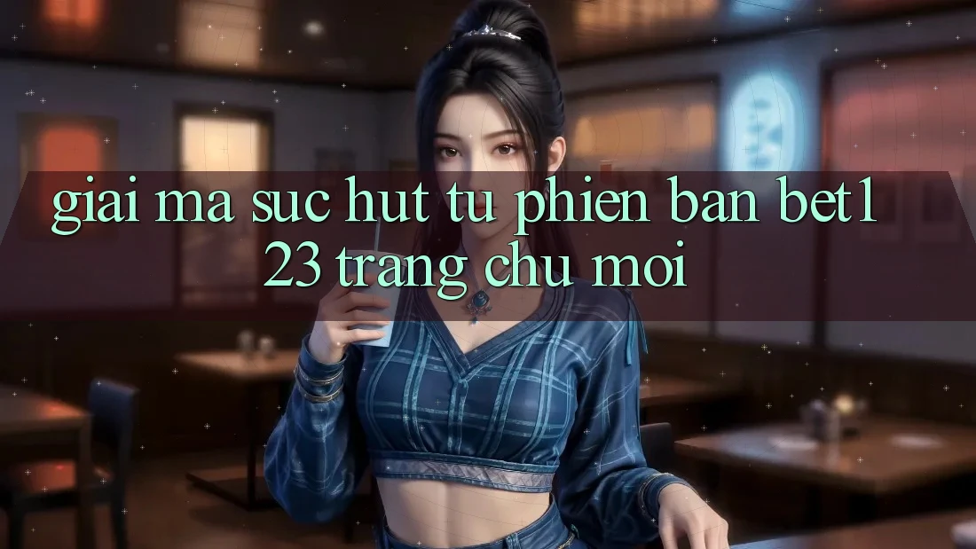 Giải Mã Sức Hút Từ Phiên Bản bet123 - Trang chủ Mới Giải Mã Sức Hút Từ Phiên Bản bet123 - Trang chủ Mới