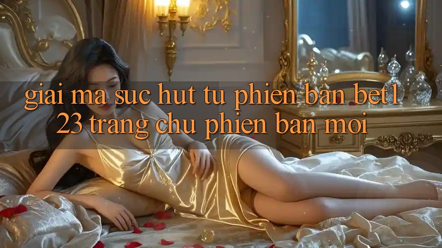 Giải Mã Sức Hút Từ Phiên Bản bet123 - Trang chủ Phiên bản mới