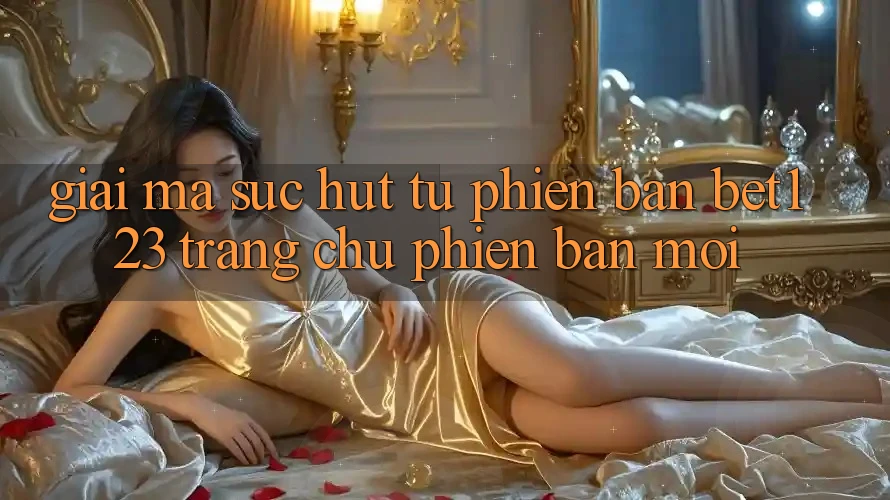 Giải Mã Sức Hút Từ Phiên Bản bet123 - Trang chủ Phiên bản mới