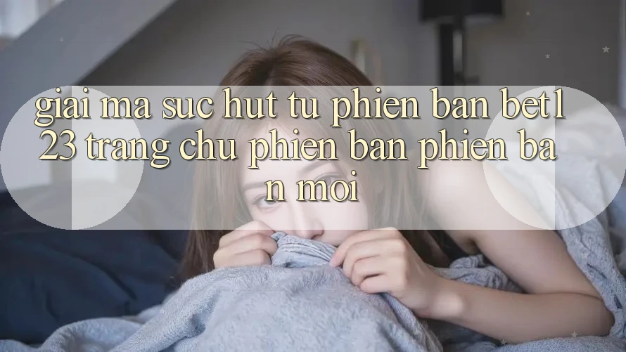 Giải Mã Sức Hút Từ Phiên Bản bet123 - Trang chủ Phiên bản phiên bản mới