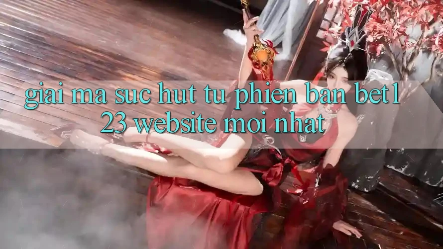Giải Mã Sức Hút Từ Phiên Bản bet123 - Website Mới Nhất