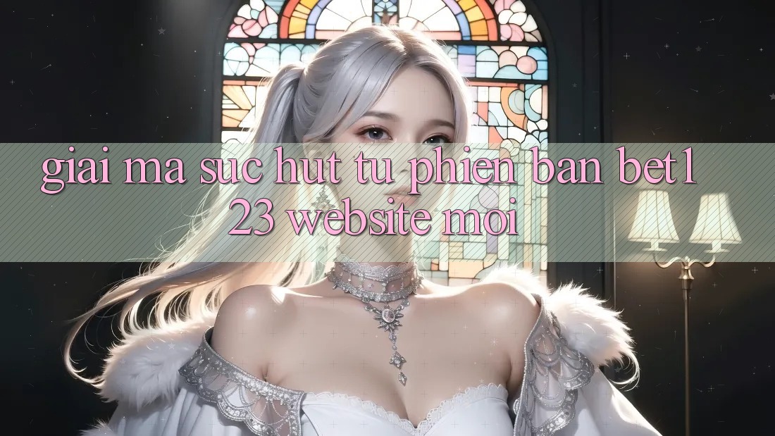 Giải Mã Sức Hút Từ Phiên Bản bet123 - Website Mới Giải Mã Sức Hút Từ Phiên Bản bet123 - Website Mới