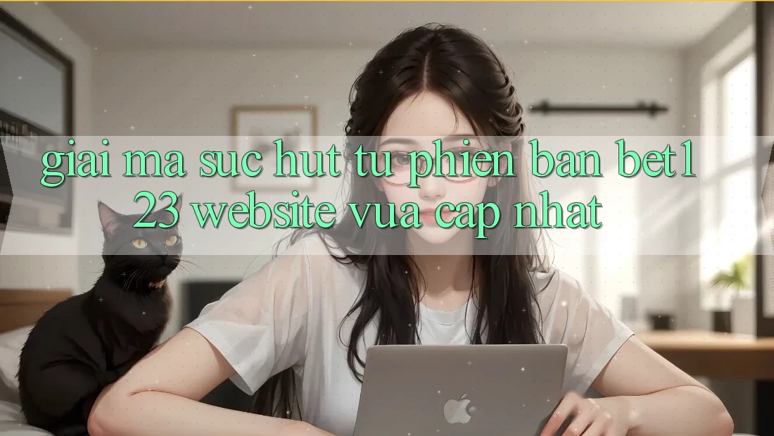 Giải Mã Sức Hút Từ Phiên Bản bet123 - Website Vừa cập nhật Giải Mã Sức Hút Từ Phiên Bản bet123 - Website Vừa cập nhật