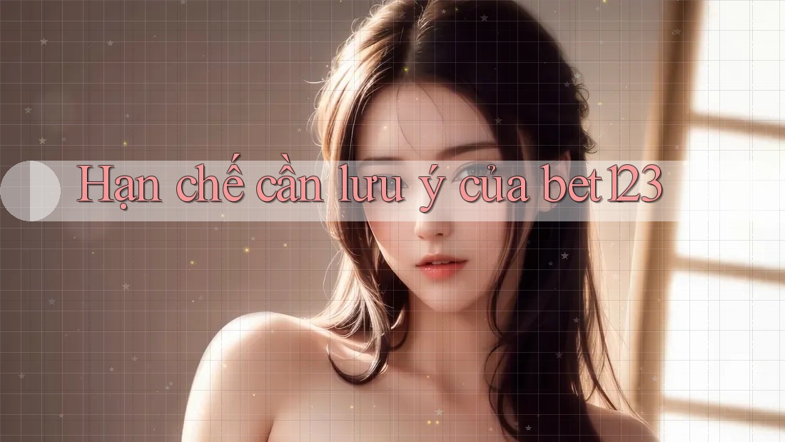 Hạn chế cần lưu ý của bet123