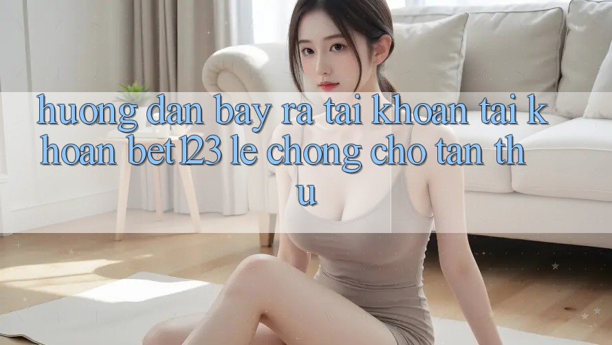 Hướng Dẫn Bày ra tài khoản Tài Khoản bet123 Lẹ Chóng Cho Tân Thủ