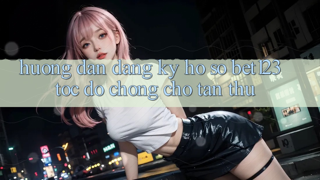 Hướng dẫn Đăng Ký Hồ sơ bet123 Tốc độ Chóng Cho Tân Thủ