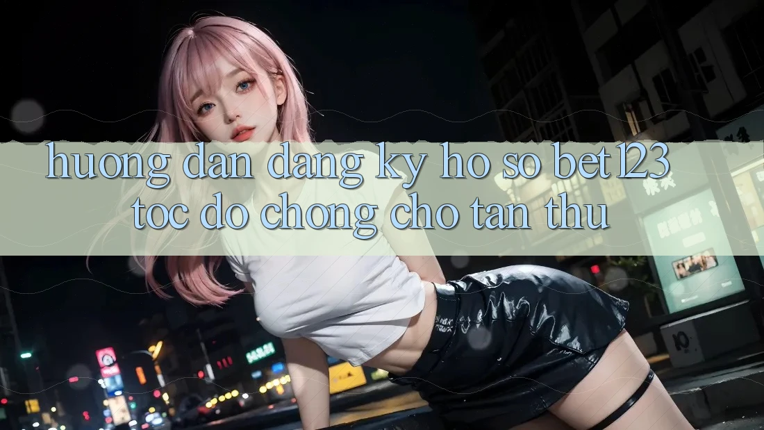 Hướng Dẫn Đăng Ký Hồ sơ bet123 Tốc độ Chóng Cho Tân Thủ Hướng Dẫn Đăng Ký Hồ sơ bet123 Tốc độ Chóng Cho Tân Thủ