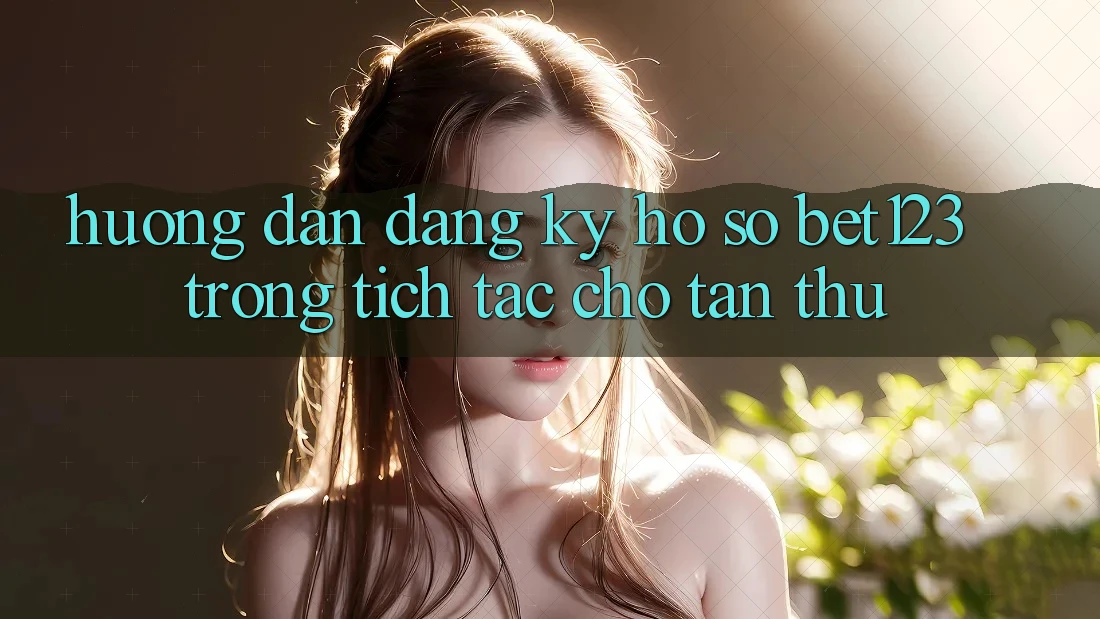 Hướng Dẫn Đăng Ký Hồ sơ bet123 Trong tích tắc Cho Tân Thủ