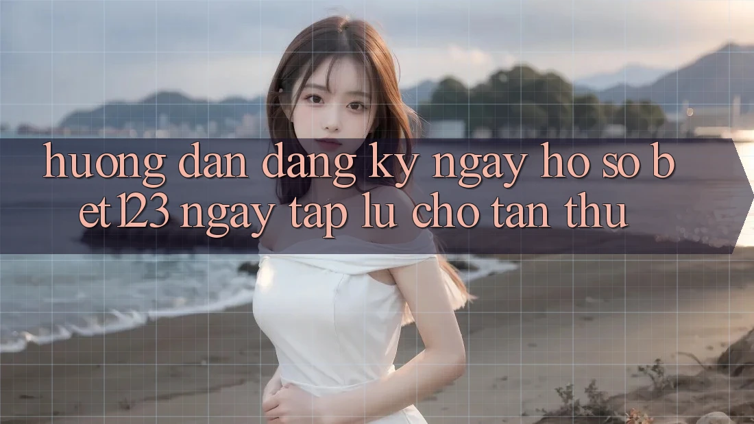 Hướng dẫn Đăng ký ngay Hồ sơ bet123 Ngay tắp lự Cho Tân Thủ