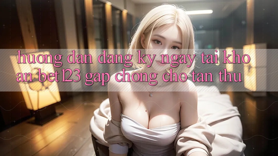 Hướng Dẫn Đăng ký ngay Tài Khoản bet123 Gấp Chóng Cho Tân Thủ
