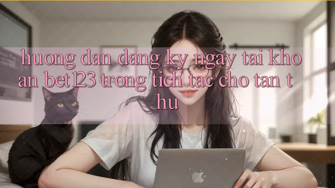 Hướng Dẫn Đăng ký ngay Tài Khoản bet123 Trong tích tắc Cho Tân Thủ Hướng Dẫn Đăng ký ngay Tài Khoản bet123 Trong tích tắc Cho Tân Thủ