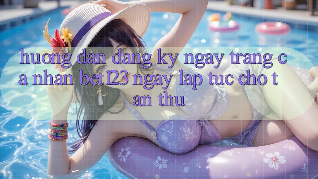 Hướng Dẫn Đăng ký ngay Trang cá nhân bet123 Ngay lập tức Cho Tân Thủ