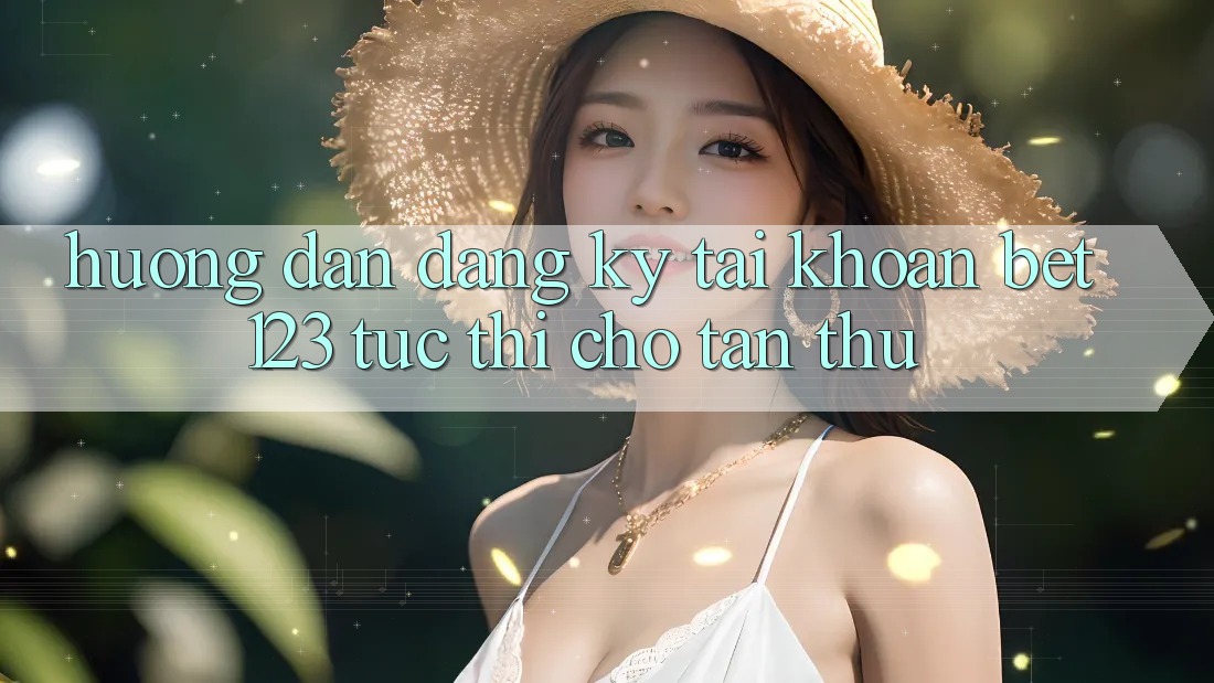 Hướng Dẫn Đăng Ký Tài Khoản bet123 Tức thì Cho Tân Thủ