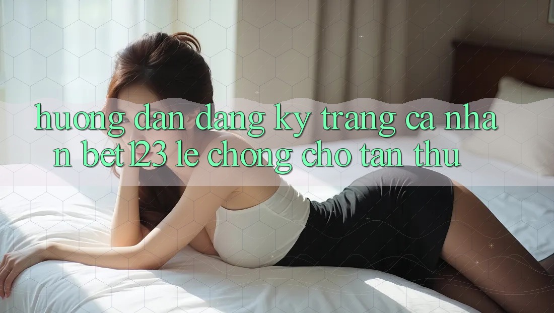 Hướng dẫn Đăng Ký Trang cá nhân bet123 Lẹ Chóng Cho Tân Thủ Hướng dẫn Đăng Ký Trang cá nhân bet123 Lẹ Chóng Cho Tân Thủ