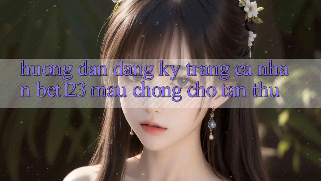 Hướng dẫn Đăng Ký Trang cá nhân bet123 Mau Chóng Cho Tân Thủ