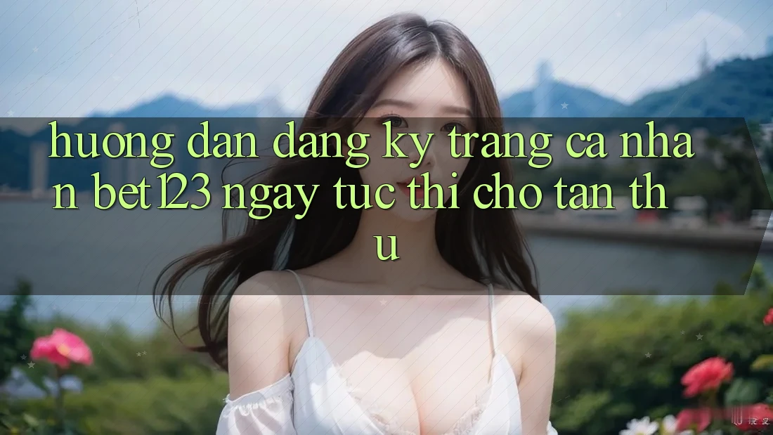 Hướng Dẫn Đăng Ký Trang cá nhân bet123 Ngay tức thì Cho Tân Thủ