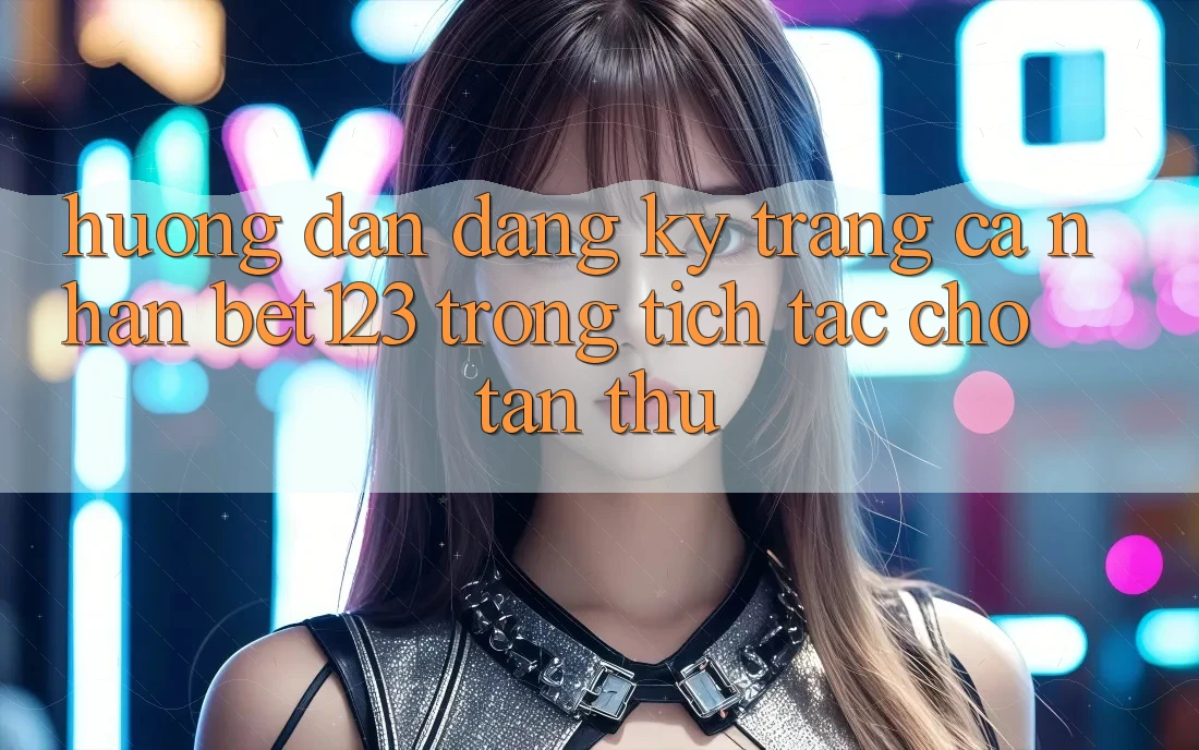 Hướng Dẫn Đăng Ký Trang cá nhân bet123 Trong tích tắc Cho Tân Thủ Hướng Dẫn Đăng Ký Trang cá nhân bet123 Trong tích tắc Cho Tân Thủ