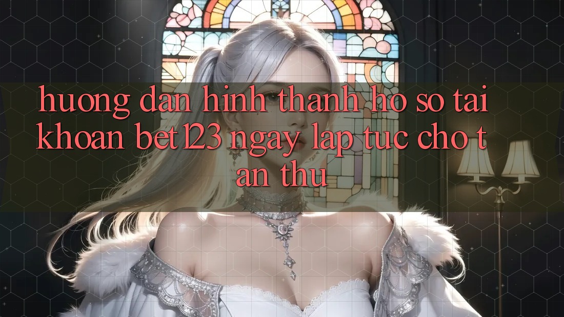 Hướng Dẫn Hình thành hồ sơ Tài Khoản bet123 Ngay lập tức Cho Tân Thủ