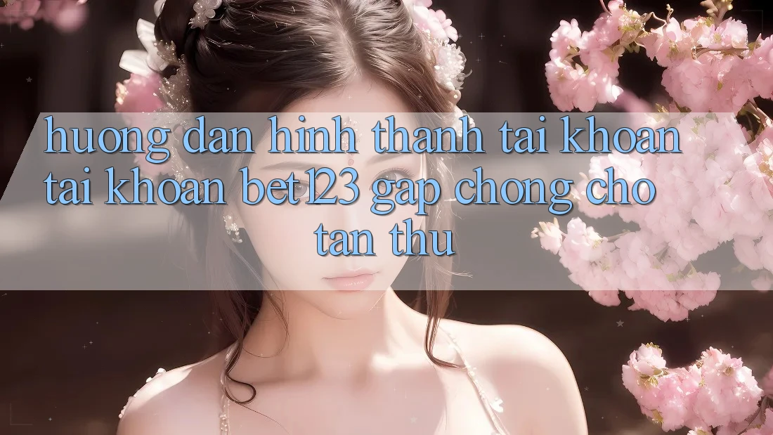 Hướng Dẫn Hình thành tài khoản Tài Khoản bet123 Gấp Chóng Cho Tân Thủ