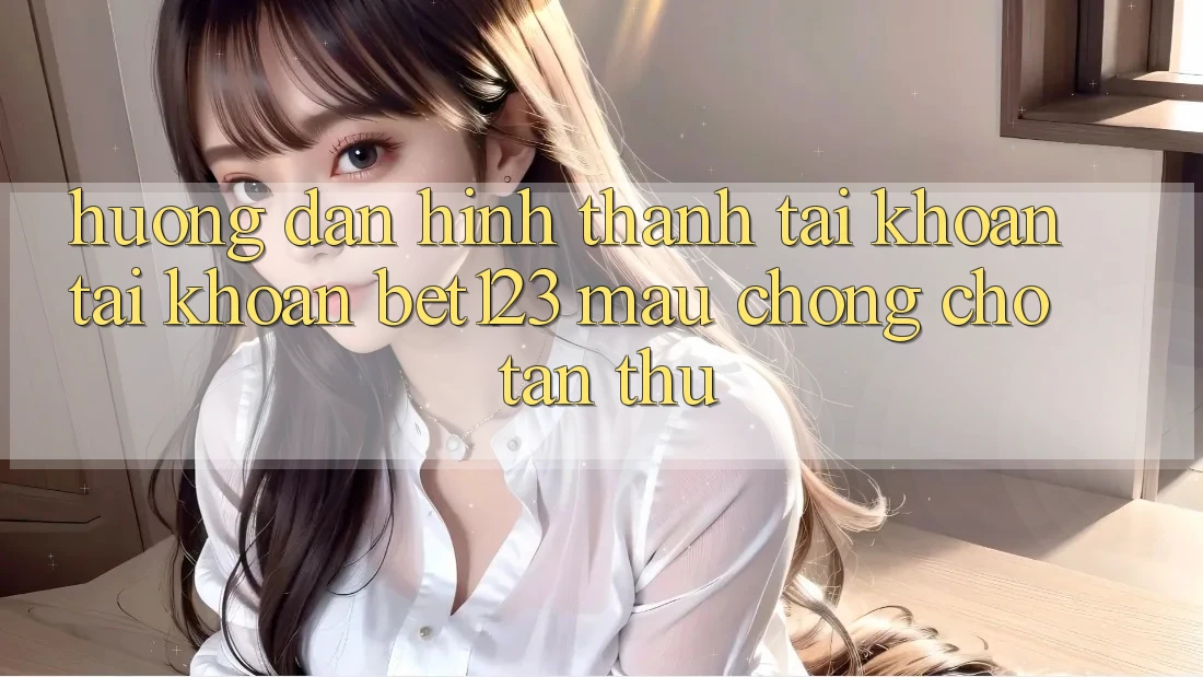 Hướng Dẫn Hình thành tài khoản Tài Khoản bet123 Mau Chóng Cho Tân Thủ Hướng Dẫn Hình thành tài khoản Tài Khoản bet123 Mau Chóng Cho Tân Thủ