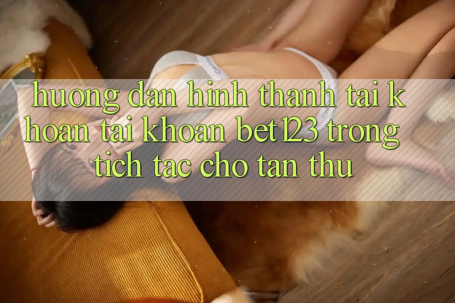 Hướng Dẫn Hình thành tài khoản Tài Khoản bet123 Trong tích tắc Cho Tân Thủ