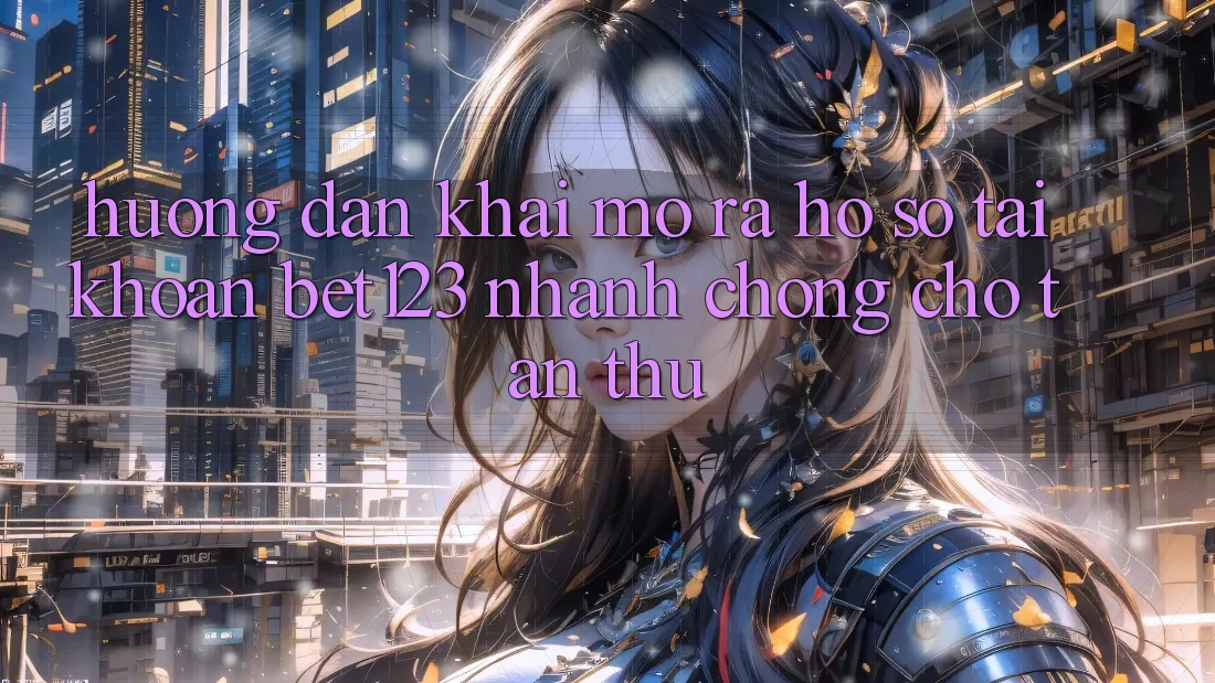 Hướng Dẫn Khai mở ra hồ sơ Tài Khoản bet123 Nhanh chóng Cho Tân Thủ