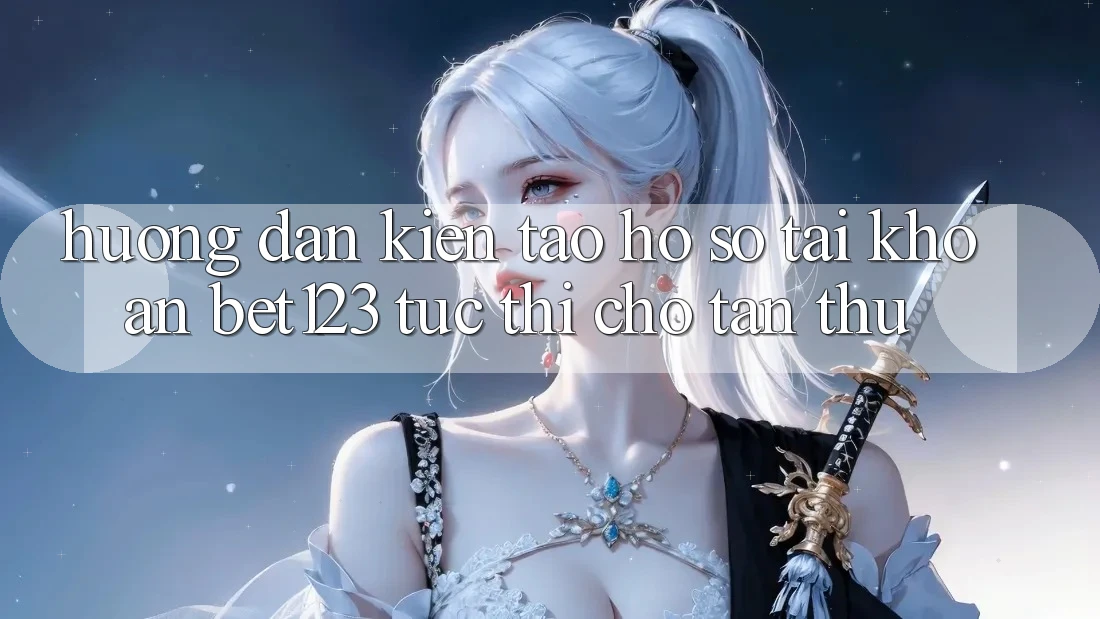 Hướng Dẫn Kiến tạo hồ sơ Tài Khoản bet123 Tức thì Cho Tân Thủ