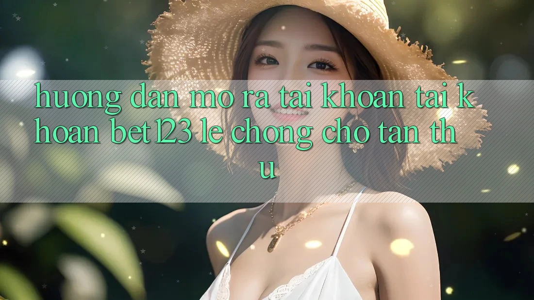 Hướng dẫn Mở ra tài khoản Tài Khoản bet123 Lẹ Chóng Cho Tân Thủ Hướng dẫn Mở ra tài khoản Tài Khoản bet123 Lẹ Chóng Cho Tân Thủ