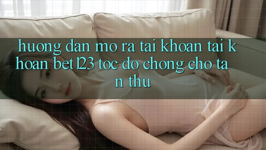 Hướng Dẫn Mở ra tài khoản Tài Khoản bet123 Tốc độ Chóng Cho Tân Thủ