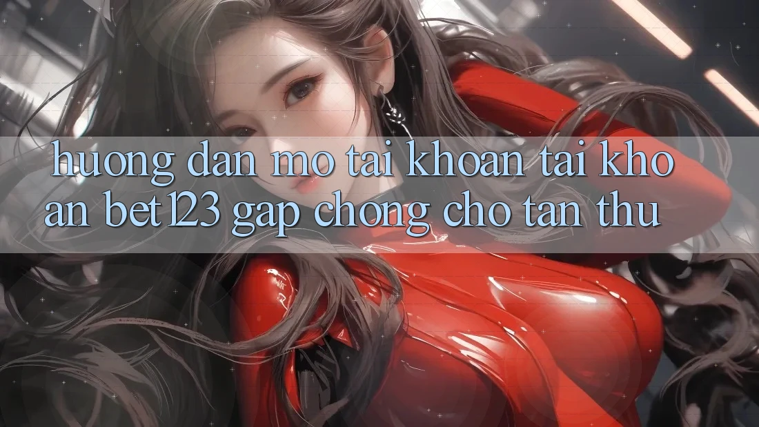Hướng Dẫn Mở tài khoản Tài Khoản bet123 Gấp Chóng Cho Tân Thủ Hướng Dẫn Mở tài khoản Tài Khoản bet123 Gấp Chóng Cho Tân Thủ