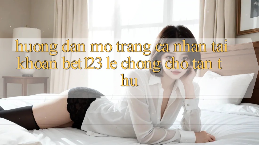 Hướng Dẫn Mở trang cá nhân Tài Khoản bet123 Lẹ Chóng Cho Tân Thủ