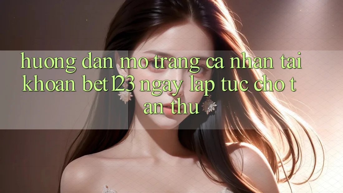 Hướng dẫn Mở trang cá nhân Tài Khoản bet123 Ngay lập tức Cho Tân Thủ Hướng dẫn Mở trang cá nhân Tài Khoản bet123 Ngay lập tức Cho Tân Thủ