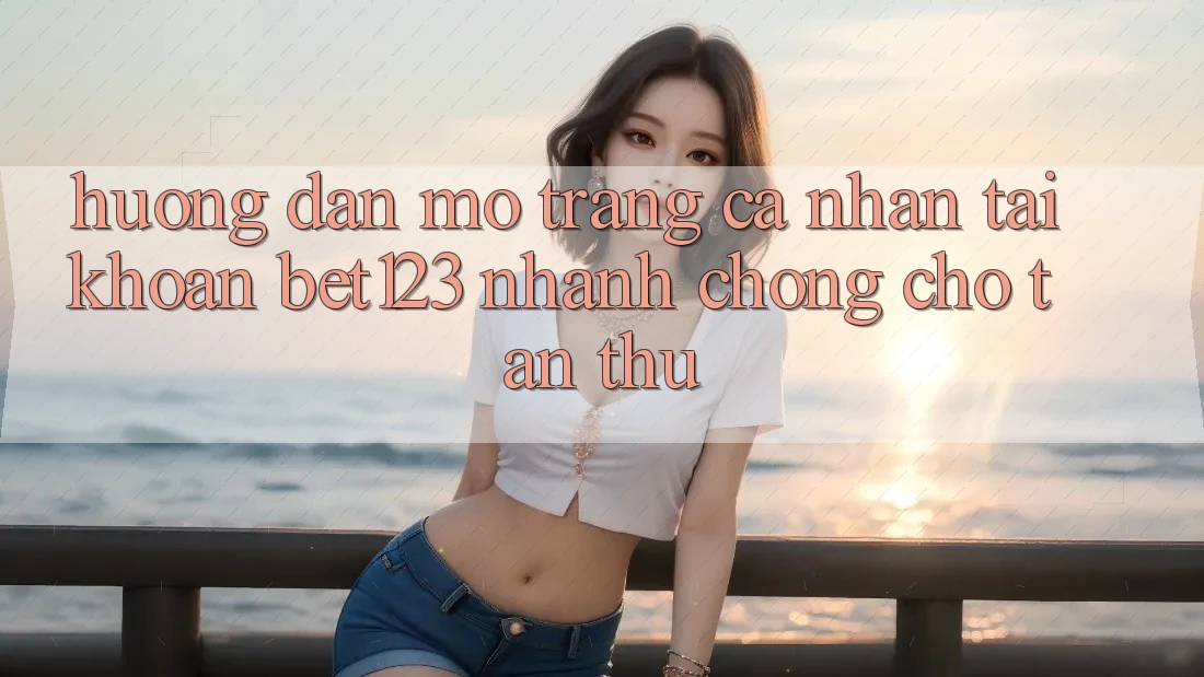 Hướng Dẫn Mở trang cá nhân Tài Khoản bet123 Nhanh chóng Cho Tân Thủ