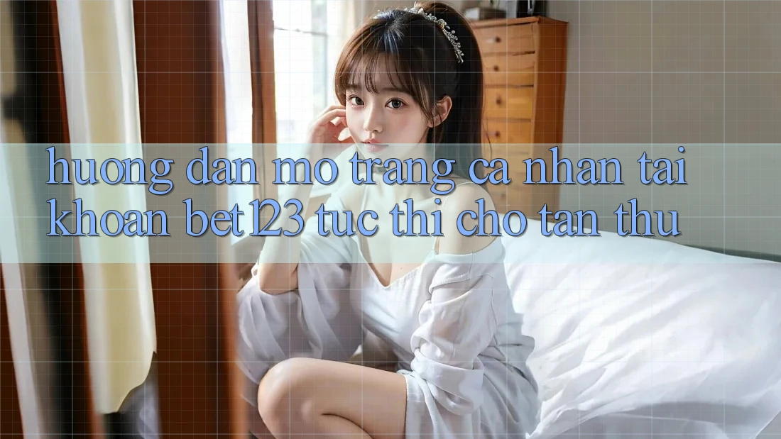 Hướng Dẫn Mở trang cá nhân Tài Khoản bet123 Tức thì Cho Tân Thủ