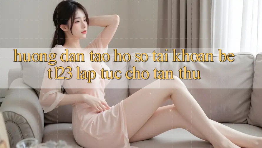 Hướng dẫn Tạo hồ sơ Tài Khoản bet123 Lập tức Cho Tân Thủ Hướng dẫn Tạo hồ sơ Tài Khoản bet123 Lập tức Cho Tân Thủ