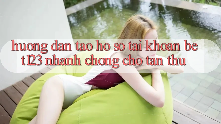 Hướng Dẫn Tạo hồ sơ Tài Khoản bet123 Nhanh chóng Cho Tân Thủ
